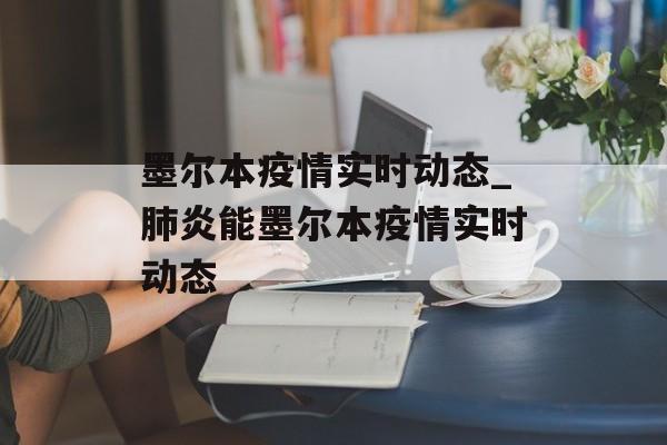 墨尔本疫情实时动态_肺炎能墨尔本疫情实时动态